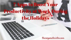 7 Apps to Boost Your Productivity at Work During the Holidays