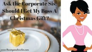 Ask the Corporate Sis_Should I Get My Boss A Christmas Gift?