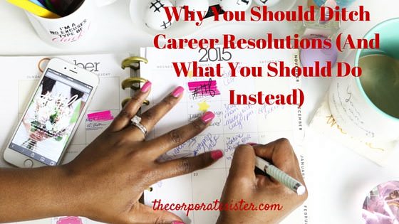 Why you should forever ditch career resolutions (and what you should do instead)