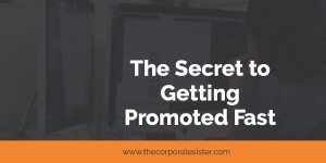 The Secret to Getting Promoted Fast