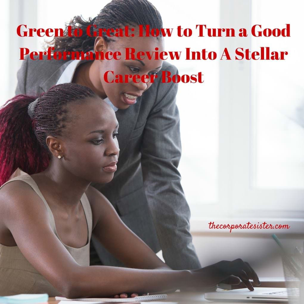 Green to Great_ How to Turn a Good Performance Review Into A Stellar Career Boost