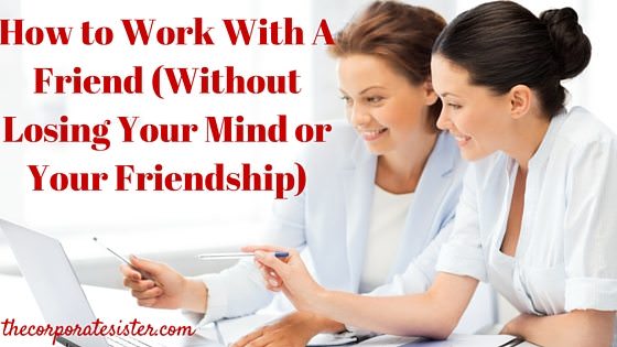 How to Work With A Friend (Without Losing Your Mind or Your Friendship)