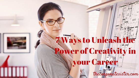 7 Ways to Unleash the Power of Creativity in your Career