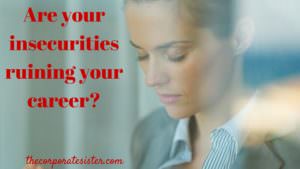 Are your insecurities ruining your career?