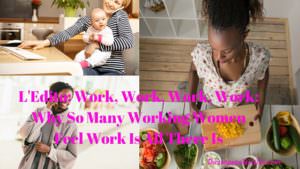  Work_ Why So Many Working Women Feel Work Is All There Is