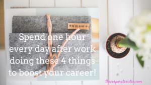 Spend one hour every day after work doing these 4 things to boost your career!