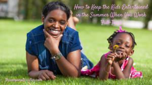 How to Keep the Kids Entertained in the Summer When You Work Full-Time