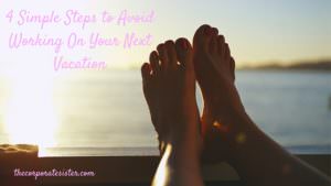 4 Simple Steps to Avoid Working On Your Next Vacation