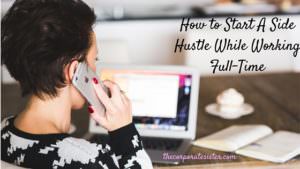 How to Start A Side Hustle While Working Full-Time