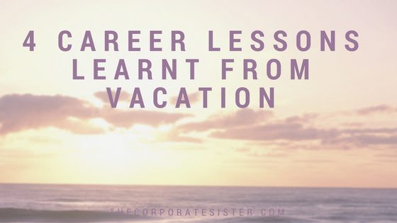 4 Career Lessons Learnt From Vacation