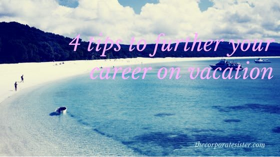 4 Tips to Further Your Career on Vacation