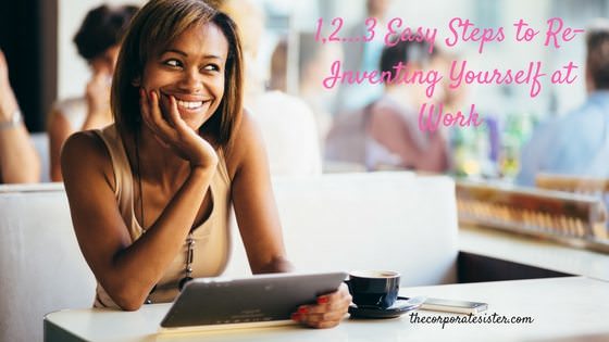1,2…3 Easy Steps to Re-Inventing Yourself at Work