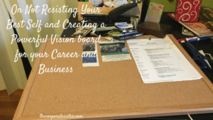on-not-resisting-your-best-self-and-creating-a-powerful-vision-board-for-your-career-and-business