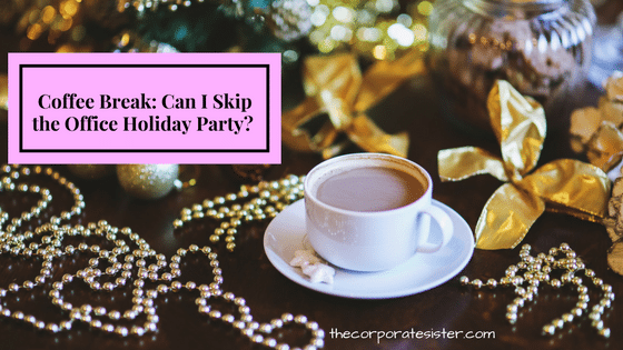Coffee Break: Can I skip the office holiday party?