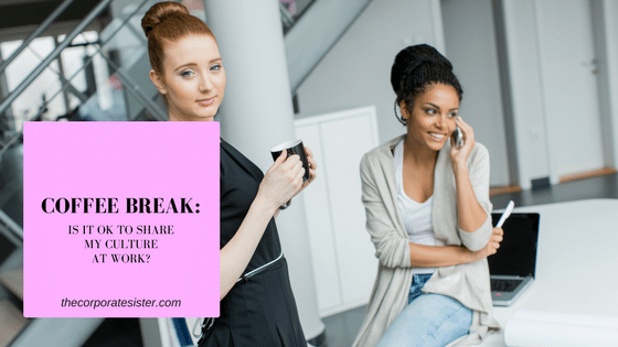 Coffee Break: Is it ok to share my culture at work?