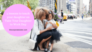 5 lessons to teach your daughter on Take Your Daughter to Work Day