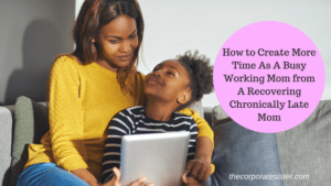 How to Create More Time As A Busy Working Mom from A Recovering Chronically Late Mom