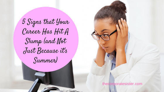 5 Signs that Your Career Has Hit A Slump (and Not Just Because it’s Summer)