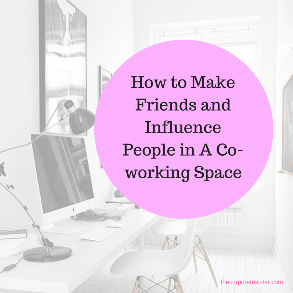 How to Make Friends and Influence People in A Co-working Space