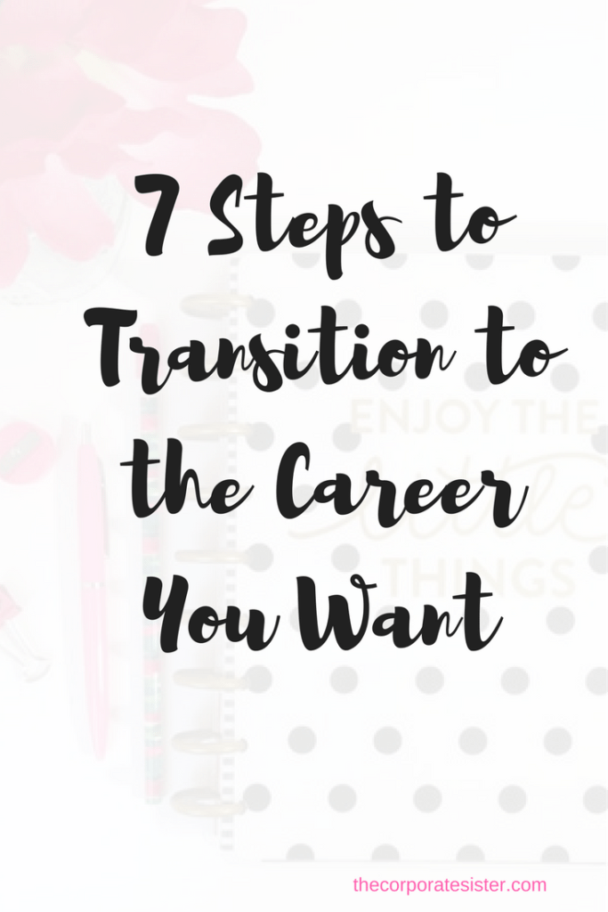 7 Steps To Transition to the Career You Want | The Corporate Sister