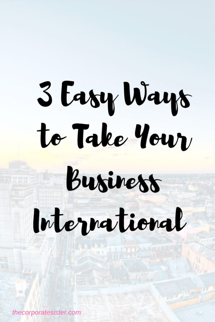 3 Easy Ways to Take Your Business International