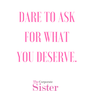 DARE TO ASK FOR WHAT YOU DESERVE