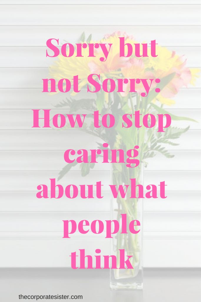 Sorry but not Sorry: How to stop caring about what people think-2