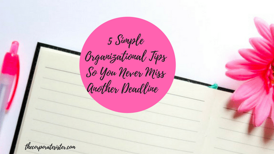 5 Simple Organizational Tips So You Never Miss Another Deadline