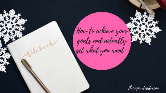 How to achieve your goals and actually get what you want
