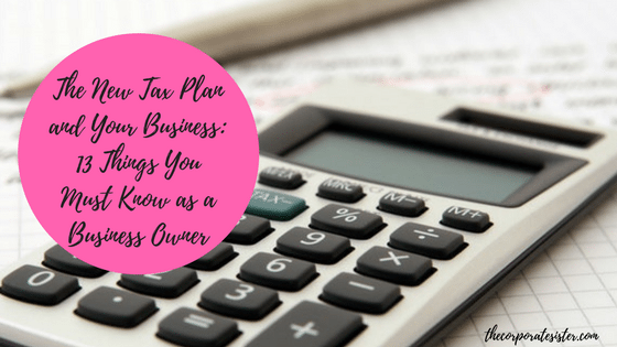 The New Tax Plan and Your Business: 13 Things You Must Know as a Business Owner