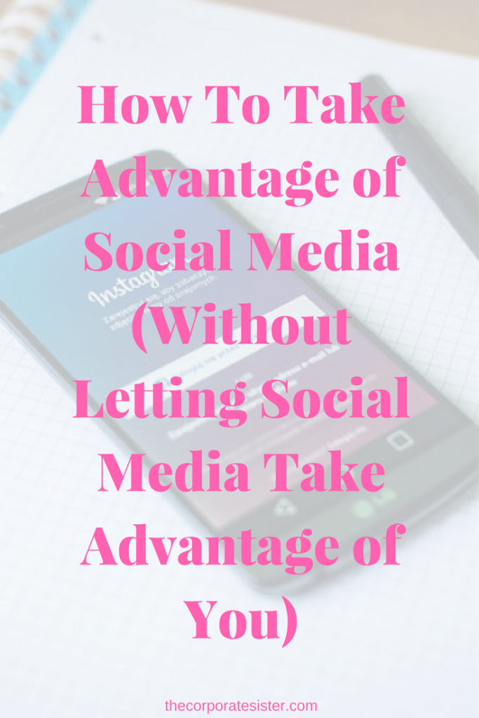 How To Take Advantage of Social Media (Without Letting Social Media Take Advantage of You)