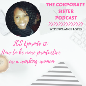 TCS podcast episode 12: How to be more productive as a working woman