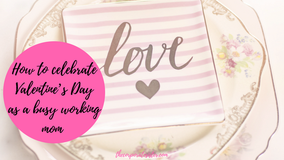 How to celebrate Valentine’s Day as a busy working mom