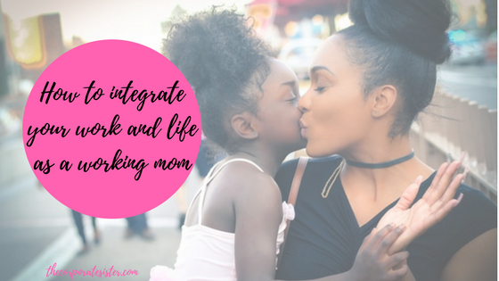 How to integrate your work and life as a working mom