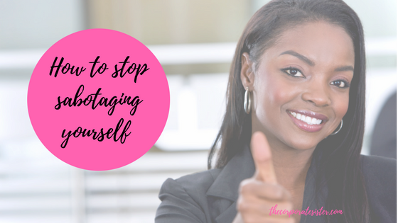 How to stop sabotaging yourself