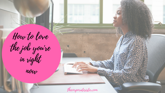 How to love the job you’re in right now