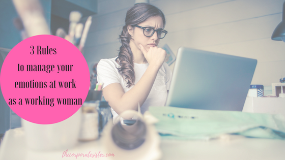 3 Rules  to manage your emotions at work as a working woman