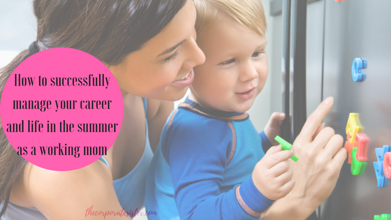 How to successfully manage your career and life in the summer as a working mom