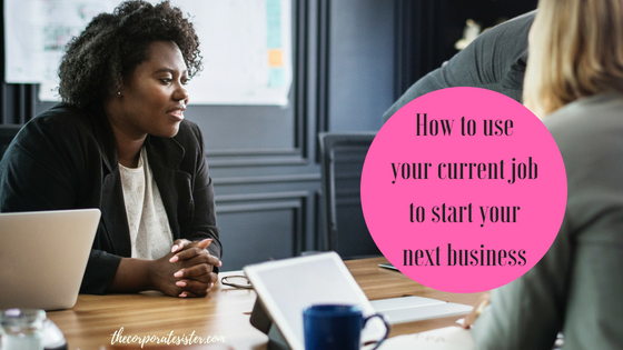 How to use your current job to start your next business