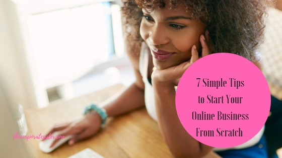 7 Simple Tips to Start Your Online Business From Scratch