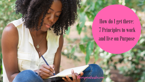 How do I get there: 7 Principles to work and live on Purpose