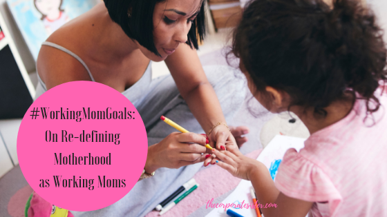#WorkingMomGoals_ On Re-defining Motherhood as Working Moms