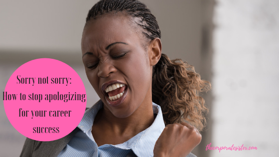 Sorry not sorry: How to stop apologizing for your success