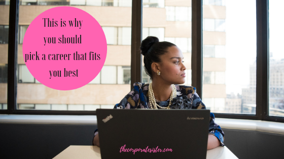 This is why  you should  pick the career that fits  you best