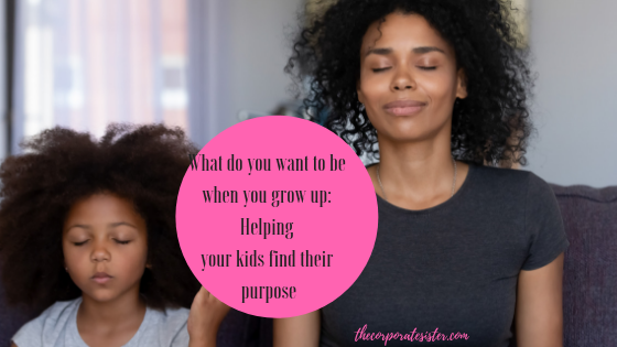 What do you want to be when you grow up: Helping your kids find their purpose