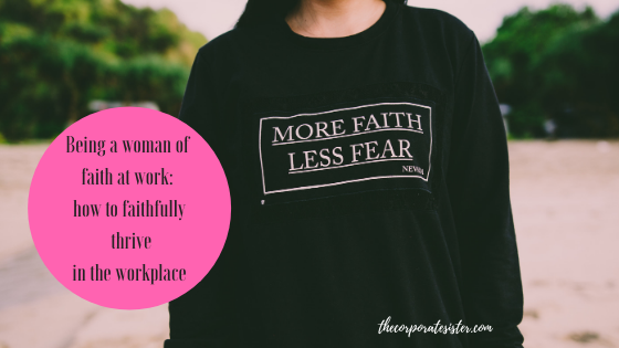 Being a woman of faith at work: how to faithfully thrive in the workplace