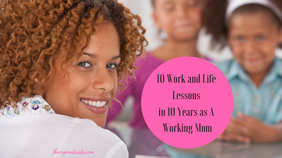 10 Work and Life Lessons in 10 Years as A Working Mom