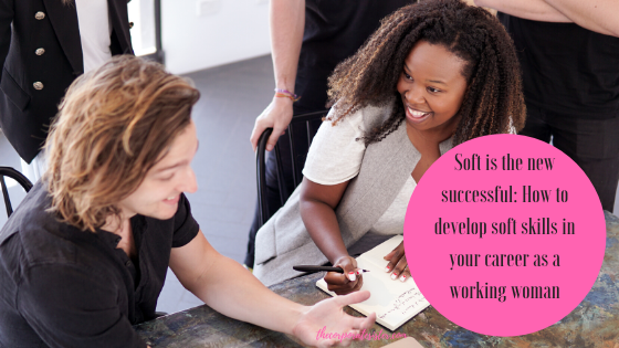 Soft is the new successful: How to develop soft skills in your career as a working woman