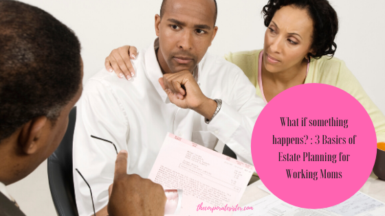 What if something happens? 3 Basics of Estate Planning for Working Moms