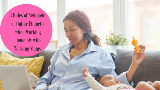 3 Rules of Netiquette or Online Etiquette when Working Remotely with Working Moms